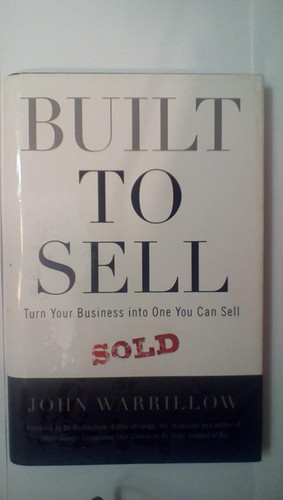 Built to Sell: Turn Your Business Into One You Can Sell