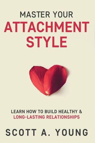 Master Your Attachment Style: Learn How to Build Healthy &