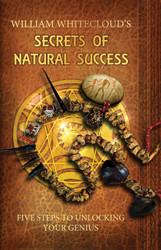 William Whitecloud's Secrets Of Natural Success: Five Steps to