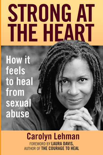 Strong at the Heart: How It Feels to Heal from Sexual Abuse