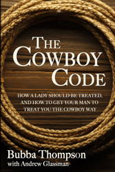 The Cowboy Code: How A Lady Should Be Treated And How To Get Your Man
