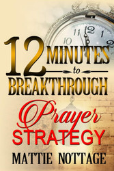 12 Minutes To Breakthrough Prayer Strategy: "A Prayer Strategy For