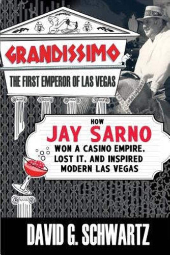 Grandissimo: The First Emperor of Las Vegas: How Jay Sarno Won a