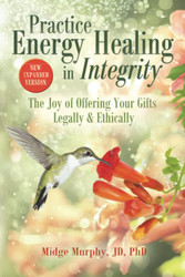 Practice Energy Healing in Integrity: The Joy of Offering Your Gifts