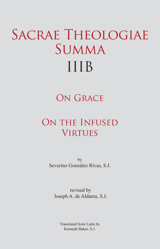 Sacrae Theologiae Summa IIIB: On Grace On the Infused Virtues