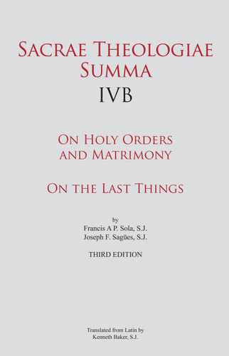 Sacrae Theologiae Summa IVB: On Holy Orders and Matrimony On the Last