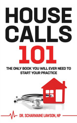 Housecalls 101: The Only Book You Will Ever Need To Start Your