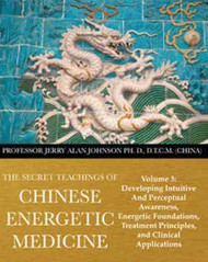 The Secret Teachings of Chinese Energetic Medicine Volume 3