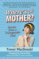 Where's the Mother?: Stories from a Transgender Dad