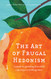 The Art of Frugal Hedonism: A Guide to Spending Less While Enjoying