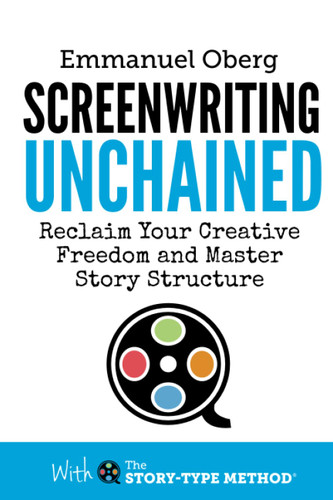 Screenwriting Unchained: Reclaim Your Creative Freedom and Master