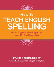 How to Teach English Spelling: Including The Spelling Rules and 151