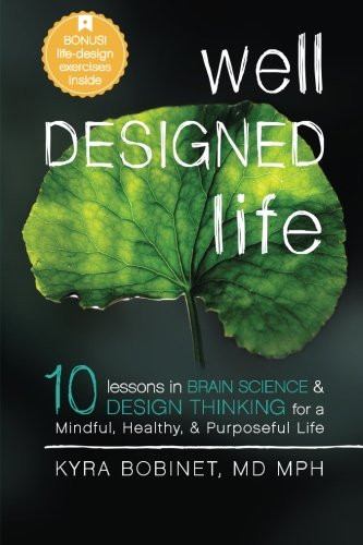 Well Designed Life: 10 Lessons in Brain Science & Design Thinking for