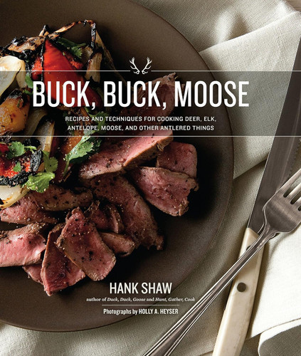 Buck Buck Moose: Recipes and Techniques for Cooking Deer Elk Moose