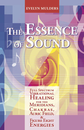 The Essence of Sound: Full Spectrum Vibrational Healing for the
