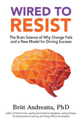 Wired to Resist: The Brain Science of Why Change Fails and a New