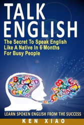 Talk English: The Secret To Speak English Like A Native In 6 Months