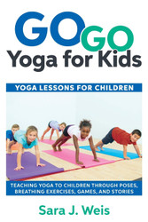 Go Go Yoga for Kids: Yoga Lessons for Children: Teaching Yoga to