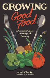 Growing Good Food: A Citizen's Guide to Backyard Farming