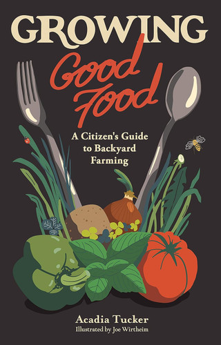 Growing Good Food: A Citizen's Guide to Backyard Farming
