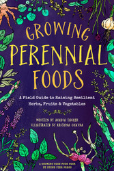 Growing Perennial Foods: A Field Guide to Raising Resilient Herbs