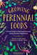 Growing Perennial Foods: A Field Guide to Raising Resilient Herbs