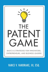 The Patent Game: Basics & Strategies for Innovators Entrepreneurs and