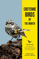 Cheyenne Birds by the Month: 104 Species of Southeastern Wyoming's