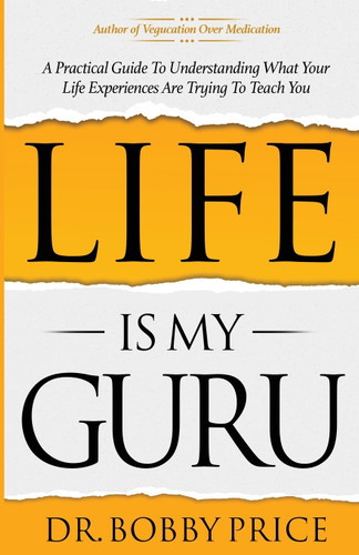 Life Is My Guru: A Practical Guide to Understanding What Your Life