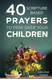 40 Scripture-based Prayers to Pray Over Your Children