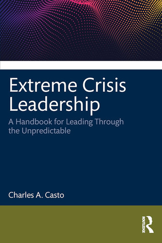 Extreme Crisis Leadership: A Handbook for Leading Through the