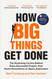 How Big Things Get Done: The Surprising Factors Behind Every