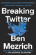 Breaking Twitter: Elon Musk and the Most Controversial Corporate
