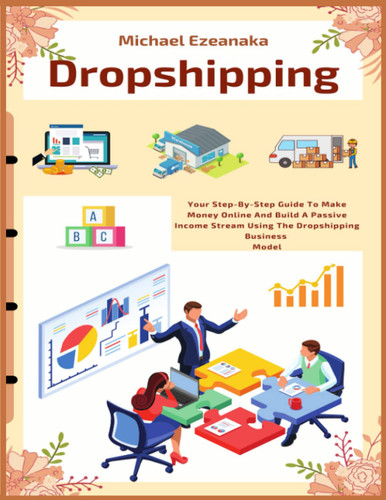 Dropshipping: Your Step-By-Step Guide To Make Money Online And Build