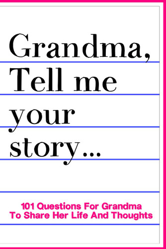 Grandma Tell Me Your Story 101 Questions For Grandma To Share Her