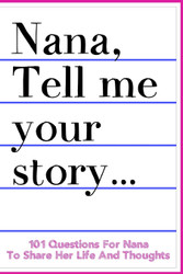 Nana Tell Me Your Story 101 Questions For Nana To Share Her Life And