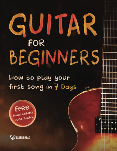 Guitar for Beginners: How to Play Your First Song In 7 Days Even If
