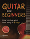 Guitar for Beginners: How to Play Your First Song In 7 Days Even If