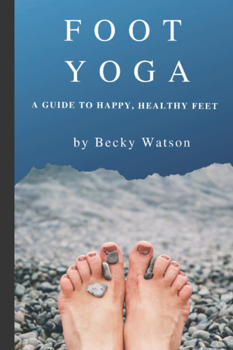 Foot Yoga: A Guide to Happier Healthier Feet