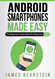 Android Smartphones Made Easy: The Beginners Guide Made For Beginners