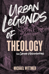 Urban Legends of Theology: 40 Common Misconceptions