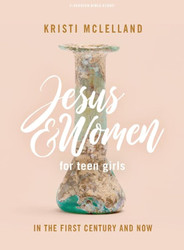 Jesus and Women - Teen Girls' Bible Study Book: In the First Century