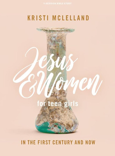 Jesus and Women - Teen Girls' Bible Study Book: In the First Century