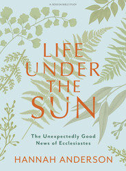 Life Under the Sun - Bible Study Book: The Unexpectedly Good News of