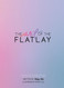 The Art of the Flatlay: The how to guide to the perfect flatlay but