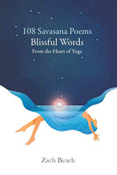 108 Savasana Poems: Blissful Words From the Heart of Yoga