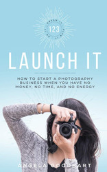 123 Launch It: How to Start a Photography Business When You Have No