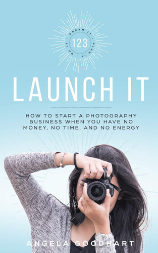 123 Launch It: How to Start a Photography Business When You Have No