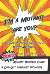 I'm a Mutant! Are You?: A Beginner's Guide to Living with an MTHFR