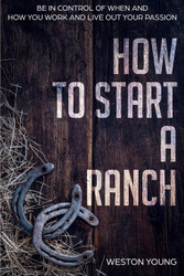 How to Start a Ranch: Be in Control of When and How You Work and Live